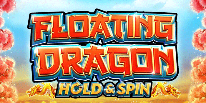 Cara Cermat Raih Jackpot di Slot Floating Dragon Hold and Spin